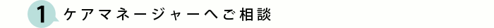 ケアマネージャーへご相談